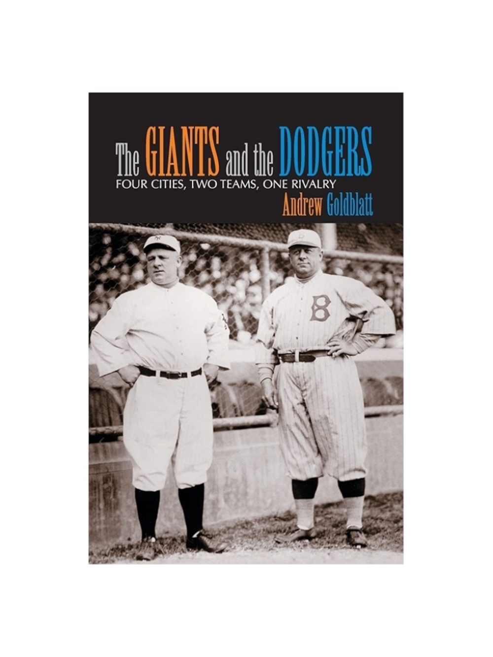 The Giants and the Dodgers-Four Cities,Two Teams One Rivalry by Andrew Goldblatt